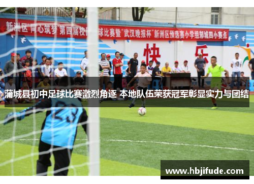 蒲城县初中足球比赛激烈角逐 本地队伍荣获冠军彰显实力与团结
